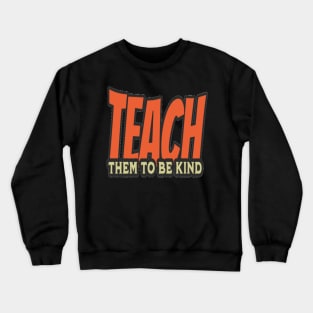 Teach Them To Be Kind, Back to School, Teacher, Teacher Appreciation, Teach,Teacher Gift, Back To School Gift Crewneck Sweatshirt